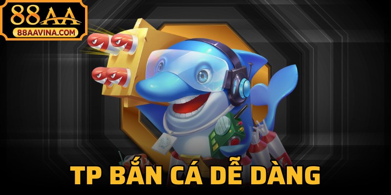 TP bắn cá dễ dàng